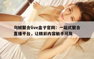乌贼聚合live盒子官网：一站式聚合直播平台，让精彩内容触手可及